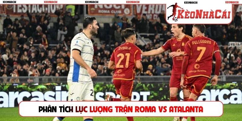 Phân tích lực lượng trước trận Roma vs Atalanta