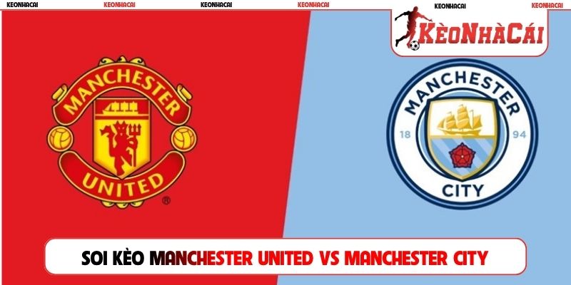 Soi Kèo Manchester United vs Manchester City, 22h30 13/09