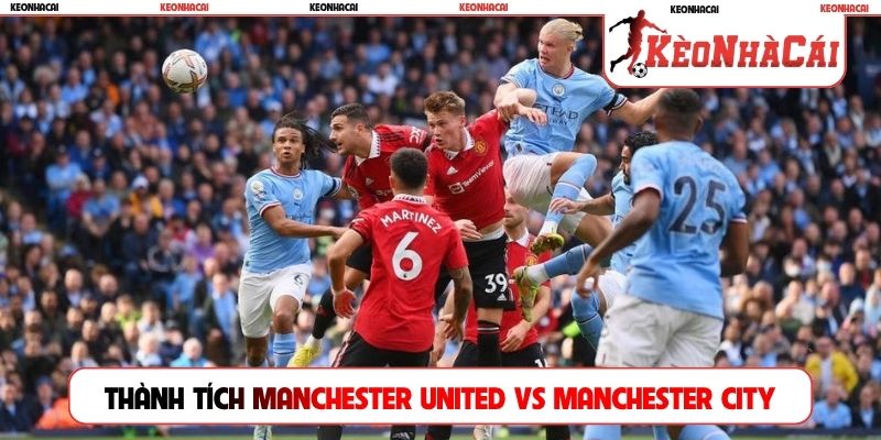 Thành tích những trận derby Manchester United vs Manchester City
