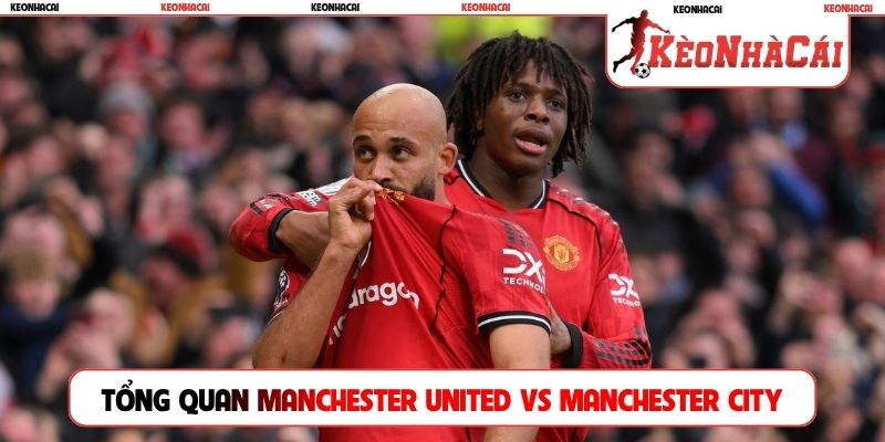 Tổng quan trận Manchester United vs Manchester City